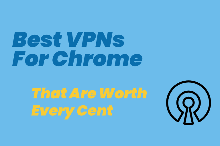 Best VPNs For Chrome Worth Every Cent (Plus A Few Free Options)